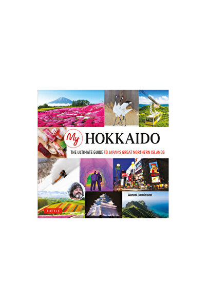 Tuttle Pub My Hokkaido: The Ultimate Guide to Japan's Great Northern Island