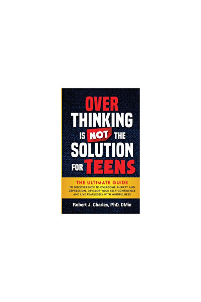 Bookbaby Overthinking Is Not the Solution For Teens: The Ultimate Guide to Di...