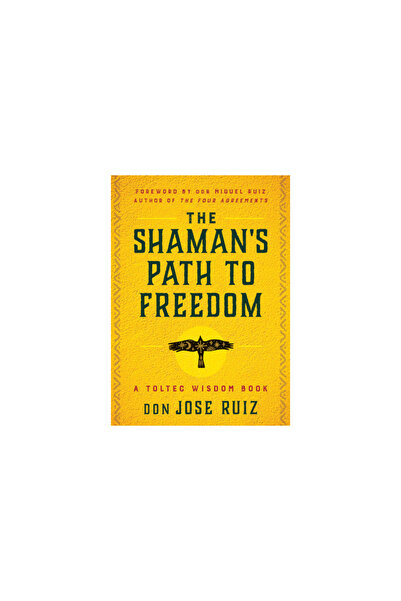 Hierophant Pub The Shaman's Path to Freedom: A Toltec Wisdom Book
