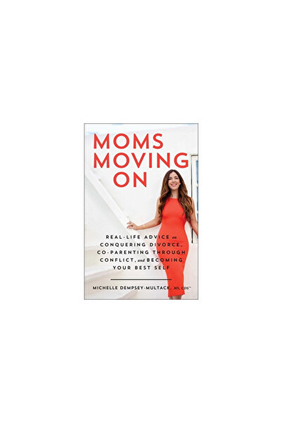 Atria Moms Moving on: Real-Life Advice on Conquering Divorce, Co-Parenting Th...