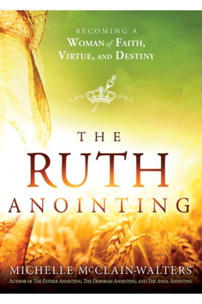 Charisma House The Ruth Anointing: Becoming a Woman of Faith, Virtue, and Des...