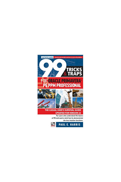 Eastwood Harris Pty Ltd 99 Tricks and Traps for Oracle Primavera P6 PPM Professional: The Casual User's Survival Guide Updat