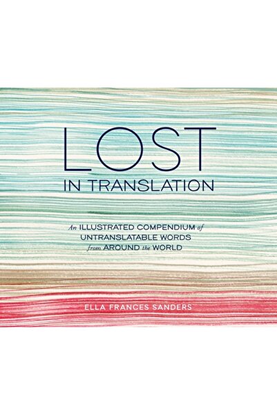 Kessinger Pub Llc Lost in Translation: An Illustrated Compendium of Untranslatable Words from Around the World