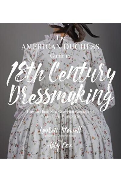 Kessinger Pub Llc DIY 18th Century Hand-Sewn Gowns: Create Authentic Gowns fr...