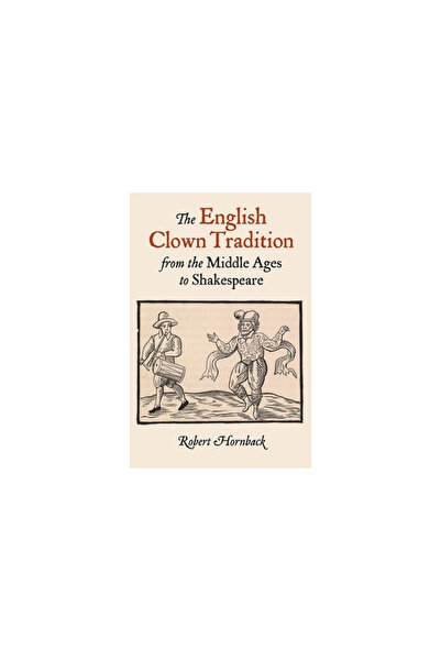 Harvard Univ Pr The English Clown Tradition from the Middle Ages to Shakespeare