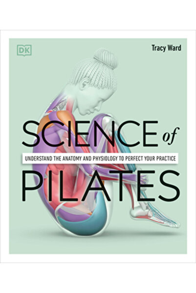 Dk Pub Science of Pilates: Understand the Anatomy and Physiology to Transform...