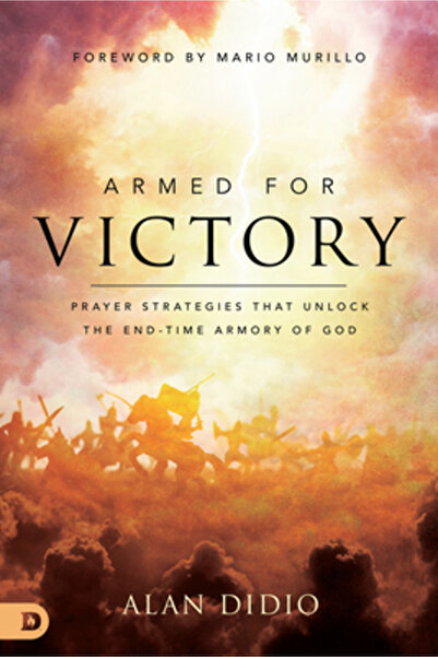 Destiny Image Inc Armed for Victory: Why Your Prayers Aren't Winning and How You Can Unlock the End-Time Armory of God