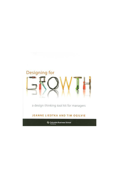 Columbia Univ Pr Designing for Growth: A Design Thinking Tool Kit for Managers
