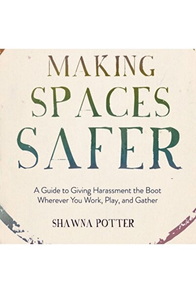 Ak Pr Inc Making Spaces Safer: A Guide to Giving Harassment the Boot Wherever...