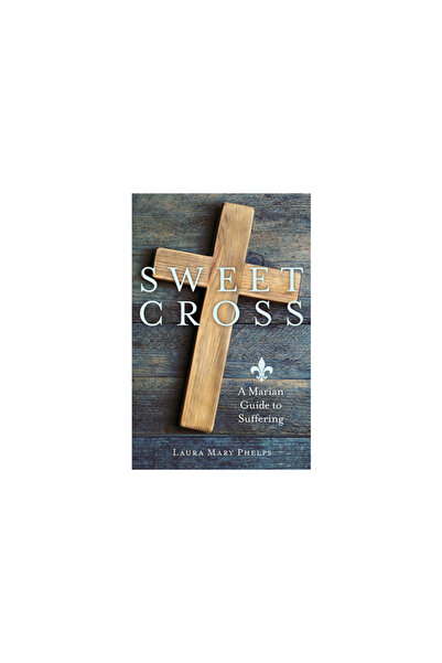 Our Sunday Visitor Sweet Cross: A Marian Guide to Suffering
