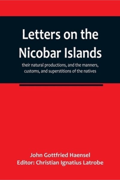 Alpha Ed Letters on the Nicobar islands, their productions, and the manners, ...