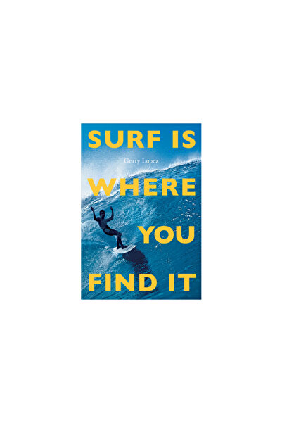 Patagonia Inc Surf Is Where You Find It: The Wisdom of Waves, Any Time, Anywh...