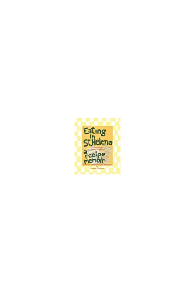 Xlibris Corp Eating in St. Helena - A Recipe Memoir