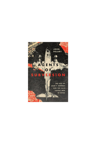 Cornell Univ Pr Agents of Subversion: The Fate of John T. Downey and the Cia'...