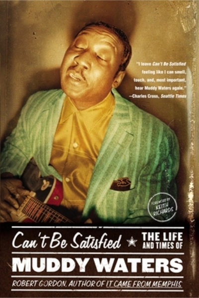 Back Bay Books Can't Be Satisfied: The Life and Times of Muddy Waters
