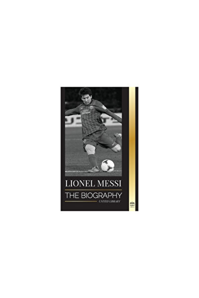 United Lib Lionel Messi: The Biography of Barcelona's Greatest Professional S...