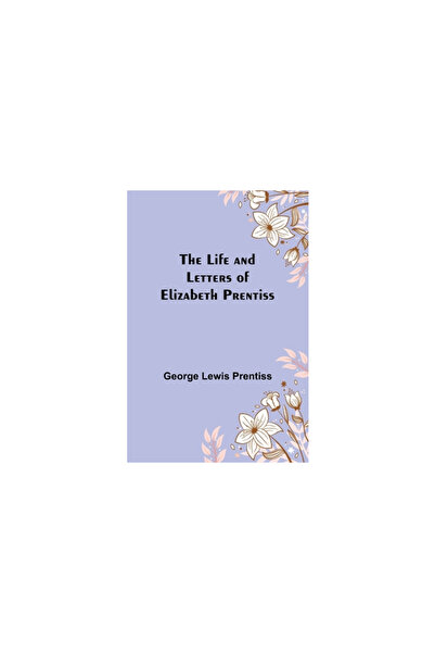 Alpha Ed The Life and Letters of Elizabeth Prentiss