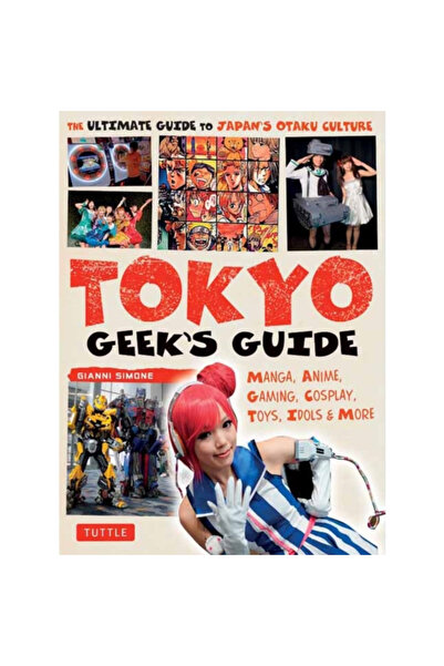 Tuttle Pub Tokyo Geek's Guide: Manga, Anime, Gaming, Cosplay, Toys, Idols & M...