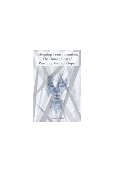 Bookbaby Critiquing Transhumanism: The Human Cost of Pursuing Techno-Utopia
