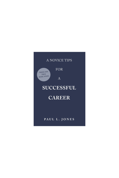 Xlibris Us A Novice Tips for a Successful Career: Tried and True Basic Steps
