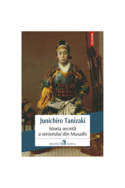 Polirom Istoria secretă a Domnului lui Musashi - Junichiro Tanizaki, ediția 2019