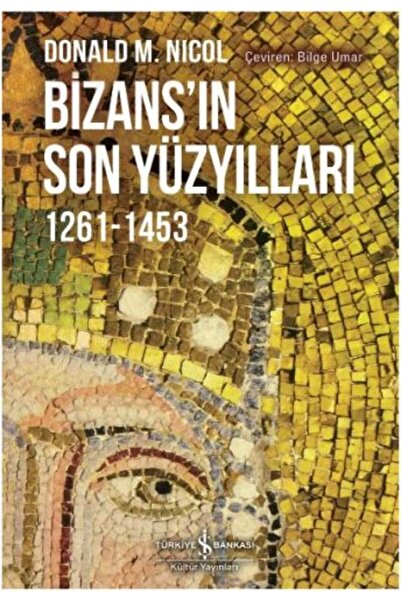 TÜRKİYE İŞ BANKASI KÜLTÜR YAYINLARI Bizansın Son Yüzyılları 1261-1453