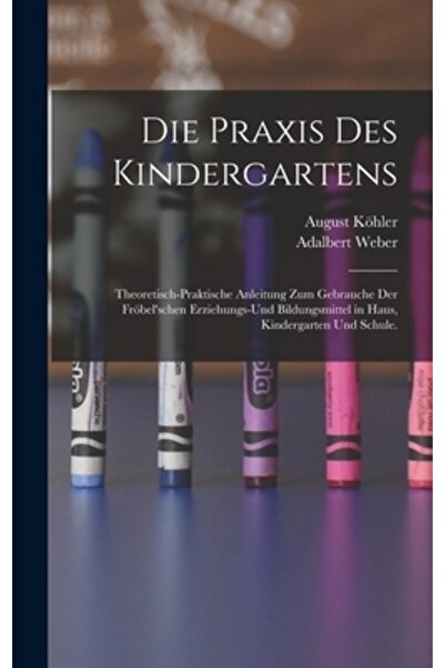 Legare Street Pr Die Praxis des Kindergartens: Theoretisch-praktische Anleitu...