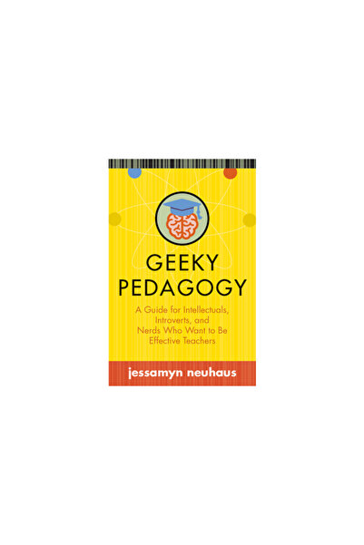 West Virginia Univ Pr Geeky Pedagogy: A Guide for Intellectuals, Introverts, and Nerds Who Want to Be Effective Teachers