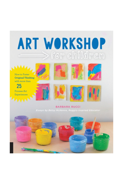 Quarry Art Workshop for Children: How to Foster Original Thinking with More Than 25 Process Art Experiences