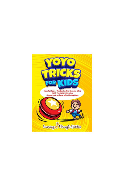 Lta Pub YoYo Tricks For Kids: How To Master The Basics And Become A Pro With The YoYo Following Simple Instr