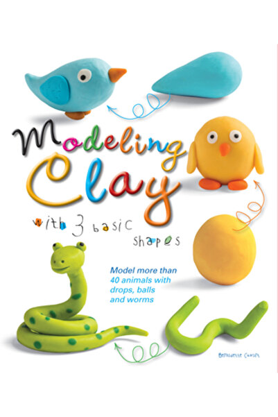 Barrons Educ Series Modeling Clay with 3 Basic Shapes: Model More Than 40 Animals with Teardrops, Balls, and Worms