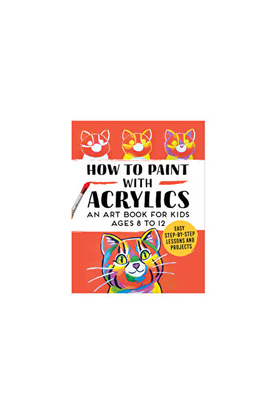 Rockridge Pr How to Paint with Acrylics: An Art Book for Kids Ages 8 to 12