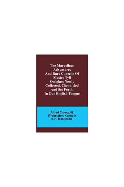 Alpha Ed The Marvellous Adventures and Rare Conceits of Master Tyll Owlglass Newly collected, chronicled and