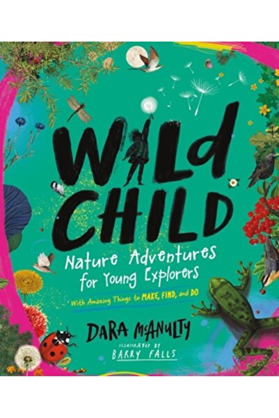 Experiment Wild Child: A Journey Into the Wonder of Nature with Things to Make, Find, and Do