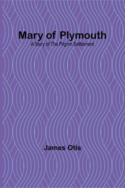 Alpha Ed Mary of Plymouth: A Story of the Pilgrim Settlement