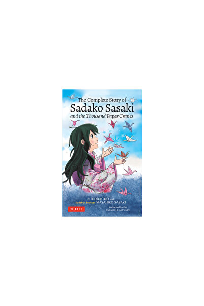 Tuttle Pub The Complete Story of Sadako Sasaki: And the Thousand Paper Cranes