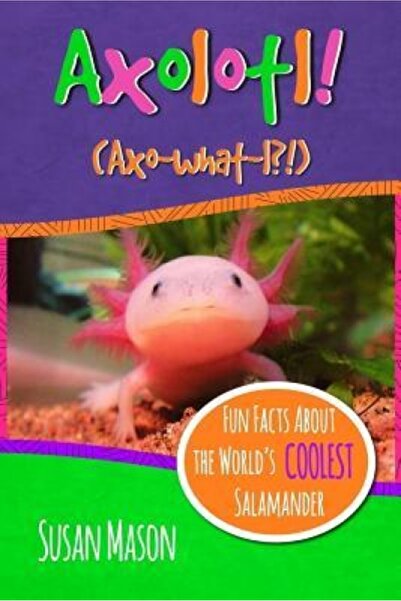 Kessinger Pub Llc Axolotl!: Fun Facts about the World's Coolest Salamander