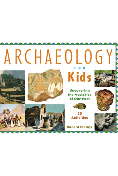 Chicago Review Press Archaeology for Kids: Uncovering the Mysteries of Our Past, 25 Activities