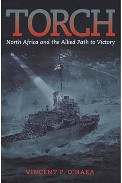U S Naval Inst Pr Torch: North Africa and the Allied Path to Victory