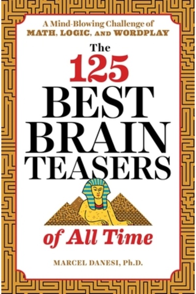 Zephyros Pr The 125 Best Brain Teasers of All Time: A Mind-Blowing Challenge of Math, Logic, and Wordplay