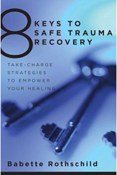 W. W. Norton & Company 8 Keys to Safe Trauma Recovery: Take-Charge Strategies to Empower Your Healing