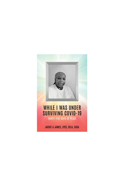 Xulon Pr While I Was Under Surviving -19: Thirty-Five Days of Peace
