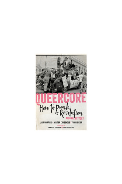 Pm Pr Queercore: How to Punk a Revolution: An Oral History