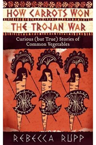 Kessinger Pub Llc How Carrots Won the Trojan War: Curious (But True) Stories ...