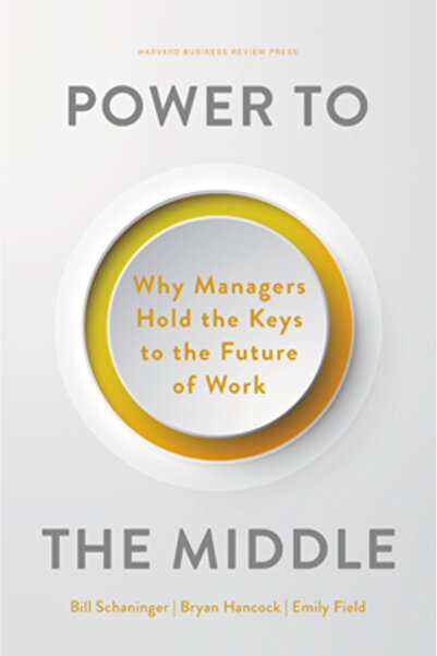 Harvard Business Review Pr Power to the Middle: Why Managers Hold the Keys to the Future of Work