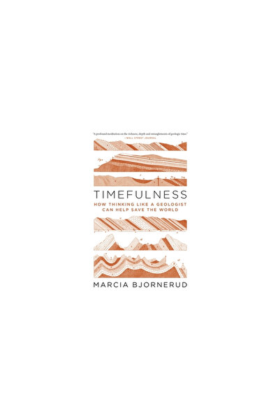 Princeton Univ Pr Timefulness: How Thinking Like a Geologist Can Help Save th...