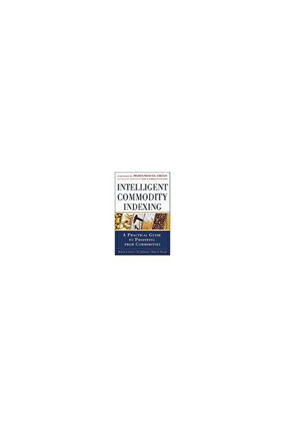 Mcgraw Hill Book Co Intelligent Commodity Indexing: A Practical Guide to Investing in Commodities