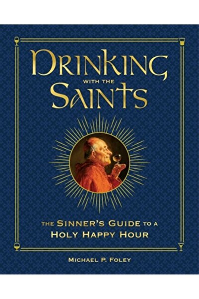 Regnery Pub Inc Drinking with the Saints (Deluxe): The Sinner's Guide to a Holy Happy Hour