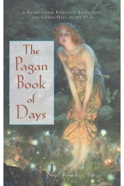 Destiny Books The Pagan Book of Days: A Guide to the Festivals, Traditions, and Sacred Days of the Year