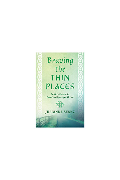 Loyola Pr Braving the Thin Places: Celtic Wisdom to Create a Space for Grace
